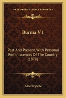 Burma V1: Past And Present, With Personal Reminiscences Of The Country 1164593390 Book Cover