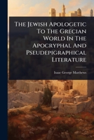 The Jewish Apologetic To The Grecian World In The Apocryphal And Pseudepigraphical Literature 1024900797 Book Cover