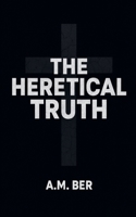 The Heretical Truth (Trampled Truth) B0G7LDTYBL Book Cover