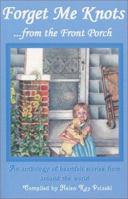 Forget Me Knots... from the Front Porch: An Anthology of Heartfelt Stories from Around the World 0971326681 Book Cover