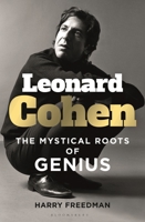 Leonard Cohen: The Mystical Roots of Genius 1472987276 Book Cover