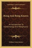 Being And Being Known: An Introduction To Epistemology And Metaphysics 1163190594 Book Cover