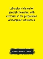 Laboratory Manual of General Chemistry, With Exercises in the Preparation of Inorganic Substances 9354177697 Book Cover
