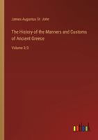 The History of the Manners and Customs of Ancient Greece: Volume 3/3 3368935127 Book Cover