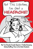 Not This Lifetime, I've Got a Headache!: My Two-Decade Crusade Against a Totally Annoying, Utterly Baffling, Pain-In-The-Neck Headache 1457517728 Book Cover
