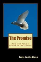 The Promise: Move From Faith To Healing To The Promise 1500755168 Book Cover