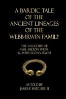 A Bardic Tale of the Ancient Lineages of the Webb-Irwin Family: The Ancestors of Paul Milton Webb & Mary Leona Irwin 1979685878 Book Cover