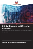 L'intelligence artificielle libérée:: Explorer les tendances récentes et les applications dans la vie réelle 6206339092 Book Cover