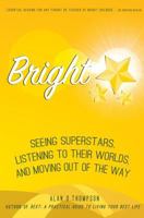 Bright: Seeing superstars, listening to their worlds, and moving out of the way 151168464X Book Cover