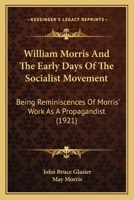 William Morris and the Early Days of the Socialist Movement: being Reminiscences of Morris' work as a propagandist, and observations on his character and genius, with some Account of the Persons and C 112005401X Book Cover