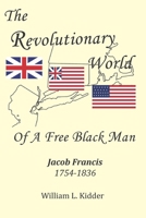The Revolutionary World of a Free Black Man: Jacob Francis: 1754-1836 0578341859 Book Cover