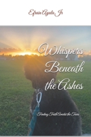 Whispers Beneath the Ashes: Finding Faith Amidst the Tears B0DS8QVBJB Book Cover