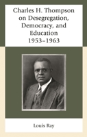 Charles H. Thompson on Desegregation, Democracy, and Education: 1953–1963 1611479932 Book Cover