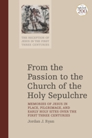 From the Passion to the Church of the Holy Sepulchre: Memories of Jesus in Place, Pilgrimage, and Early Holy Sites Over the First Three Centuries 0567697746 Book Cover