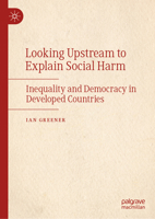 Looking Upstream to Explain Social Harm: Inequality and Democracy in Developed Countries 303227222X Book Cover