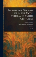 Pictures of German Life in the XVth, XVIth, and XVIIth Centuries 1023276771 Book Cover