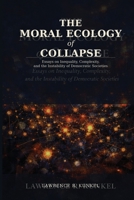 The Moral Ecology of Collapse: Essays on Inequality, Complexity, and the Instability of Democratic Societies B0GPFWF4GP Book Cover