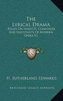 The Lyrical Drama: Essays On Subjects, Composers And Executants Of Modern Opera V2 1162965177 Book Cover