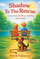 Shadow to the Rescue: A Love Story Between a Lost Dog and a Family B0GH7HYKP6 Book Cover