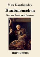 Raubmenschen: Einer Von Rennewarts Romanen (Classic Reprint) 1530267471 Book Cover