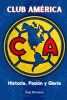 Club América: Historia, Pasión y Gloria (Spanish Edition) 1763807401 Book Cover