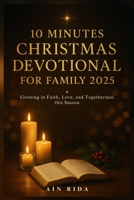 10 Minutes Christmas Devotional for Family 2025: Growing in Faith, Love, and Togetherness this Season B0FR2YDBS8 Book Cover