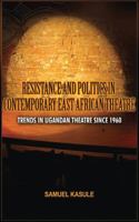 Resistance and Politics in Contemporary East African Theatre: Trends in Ugandan Theatre Since 1960 1909112380 Book Cover
