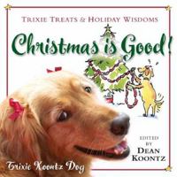 Christmas Is Good!: Trixie Treats & Holiday Wisdom 1401322948 Book Cover
