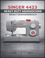 SINGER 4423 HEAVY DUTY NÄHMASCHINE BENUTZERHANDBUCH: So richten Sie Ihre Maschine ein, verwenden und warten sie für eine gleichbleibende Leistung B0GMPZNH4G Book Cover
