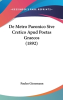 De Metro Paeonico Sive Cretico Apud Poetas Graecos (1892) 116040495X Book Cover