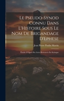 Le Pseudo-Synod Connu Dans L'Histoire Sous Le Nom De Brigandage D'Ephese: Étudié D'Apres Ses Actes Retrouvés En Syriaque 1020658649 Book Cover