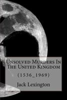 Unsolved Murders In The United Kingdom: (1536_1969) 1537287494 Book Cover