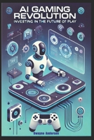 AI Gaming Revolution: Investing in the Future of Play B0DSTSWR2X Book Cover