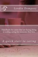 Handbook for carers that are facing, being or ending caring for someone they love.: Updated version 095637901X Book Cover