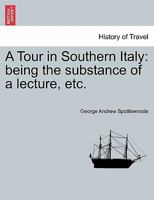 A Tour in Southern Italy: being the substance of a lecture, etc. 124093193X Book Cover