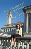 How I Graduated From Berkeley In Two Years 0615233015 Book Cover