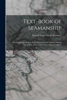 Text-Book of Seamanship: The Equipping and Handling of Vessels Under Sail Or Steam, for the Use of the United States Naval Academy 1015501044 Book Cover