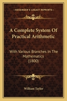 Complete System of Practical Arithmetic: With Various Branches in the Mathematics 1358071888 Book Cover