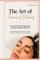 The Art Of Permanent Makeup: A MUST-HAVE GUIDE FOR BEGINNERS AND BEYOND B0HGRLJLKW Book Cover