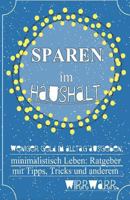 Sparen im Haushalt! Weniger Geld im Alltag ausgeben, minimalistisch Leben: Ratgeber mit Tipps, Tricks & anderem Wirrwarr. 1539931099 Book Cover