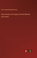 Anna Amalia, Carl August, Und Der Minister Von Fritsch, Beitrag Zur Deutschen Cultur (German Edition) 1022681796 Book Cover