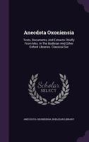 Anecdota Oxoniensia: Texts, Documents, And Extracts Chiefly From Mss. In The Bodleian And Other Oxford Libraries. Classical Ser 1175904368 Book Cover