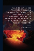 Mémoire Sur Les Iles Ponces Et Catalogue Raisonné Des Produits De L'etna, Pour Servir À L'histoire Des Volcans, Suivis De La Description De L'eruption ... Du Mois De Juillet 1787 1245113372 Book Cover
