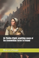 Sir Phelim O'Neill: unwitting cause of the Cromwellian Terror in Ireland B0FPG1RKN3 Book Cover