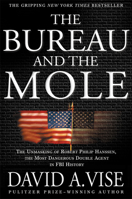 The Bureau and the Mole: The Unmasking of Robert Philip Hanssen, the Most Dangerous Double Agent in FBI History 0871138344 Book Cover