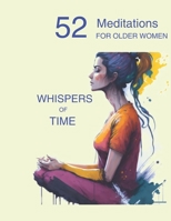 52 Meditations for Older Women: Whispers of Time B0CFD9D4NY Book Cover