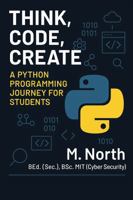 THINK, CODE, CREATE: A Python Programming Journey for Students 1764069803 Book Cover