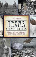 Texas Obscurities: Stories of the Peculiar, Exceptional & Nefarious 1626192812 Book Cover