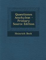 Quaestiones Aeschyleae - Primary Source Edition 1289604363 Book Cover