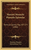 Maximi Monachi Planudis Epistulae: Particula Quinta, Pag. 207-275 (1886) 116188730X Book Cover